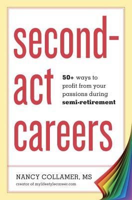 Second-Act Careers: 50+ Ways to Profit from Your Passions During Semi-Retirement PDF