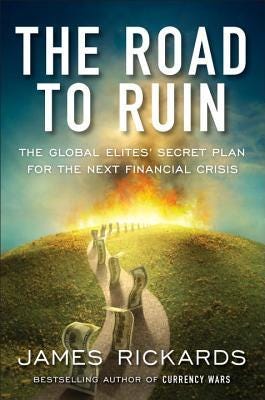 PDF The Road to Ruin: The Global Elites' Secret Plan for the Next Financial Crisis By James Rickards