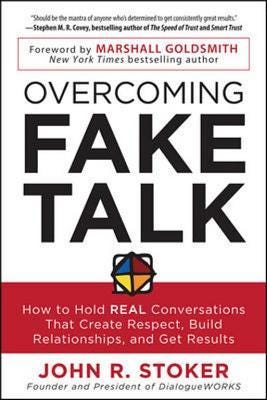 PDF Overcoming Fake Talk: How to Hold REAL Conversations that Create Respect, Build Relationships, and Get Results By John R. Stoker