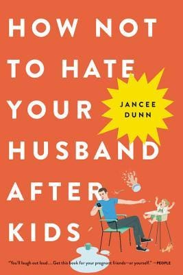 PDF How Not to Hate Your Husband After Kids By Jancee Dunn