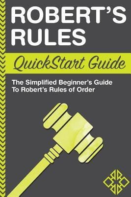 PDF Robert's Rules: QuickStart Guide - The Simplified Beginner's Guide to Robert's Rules of Order By ClydeBank Business