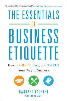 PDF The Essentials of Business Etiquette: How to Greet, Eat, and Tweet Your Way to Success By Barbara Pachter