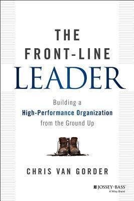 PDF The Front-Line Leader: Building a High-Performance Organization from the Ground Up By Chris Van Gorder