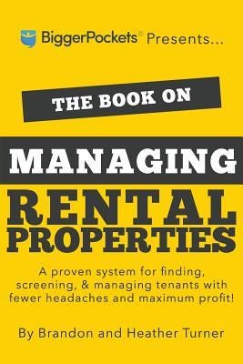 PDF The Book on Managing Rental Properties: A Proven System for Finding, Screening, and Managing Tenants with Fewer Headaches and Maximum Profits (BiggerPockets Rental Kit, 3) By Brandon Turner