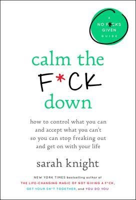 Calm the F*ck Down: How to Control What You Can and Accept What You Can't So You Can Stop Freaking Out and Get On With Your Life (A No F*cks Given Guide) PDF