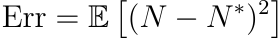 text{Err}=mathbb{E}left[(N-N^*)²right]