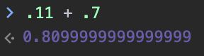 a javascript console showing “.11 + .7” and the return value is “0.8099999999999999”