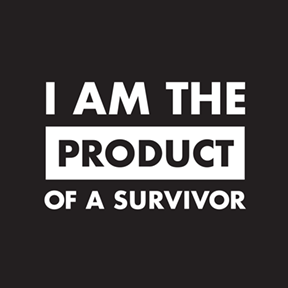 What does being the Product of a Survivor mean to you? Submit your story.