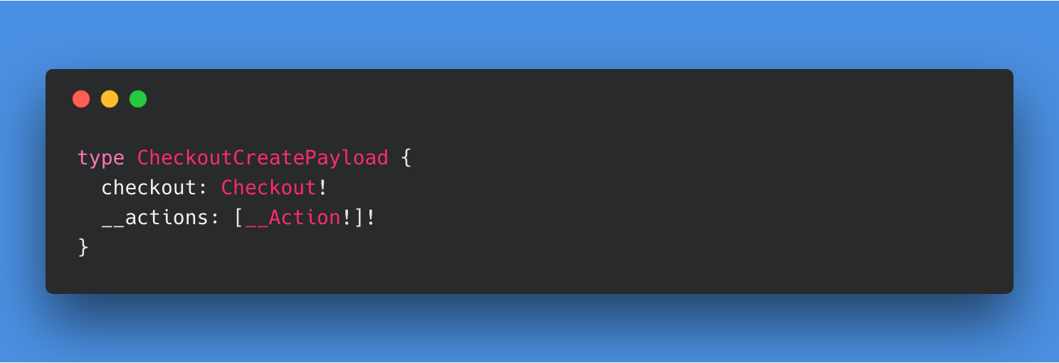 An example CheckoutCreatePayload Type, which provides a `__actions` field.