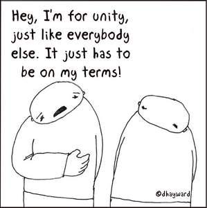 Cartoon of two people talking: “Hey, I’m for unity, just like everybody else. It just has to be on my terms!”