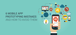 6 mobile app prototyping mistakes and how to avoid them