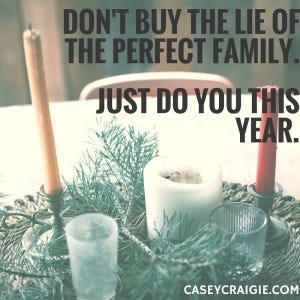 Don't buy the lie of the perfect family. Just do you this year. 