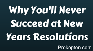 Why You'll Never Succeed at New Years Resolutions