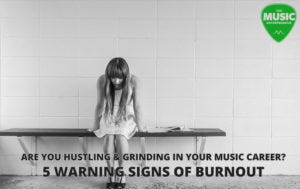 Are Your Hustling & Grinding in Your Music Career? 5 Warning Signs of Burnout