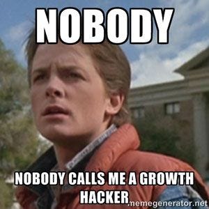 A meme of Marty McFly staring off into the distance with the text: “NOBODY. Nobody calls me a growth hacker.: