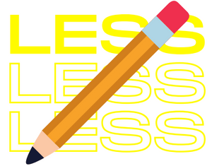 Info-graphic: The word “LESS” repeated three times with a pencil superimposed over the top.