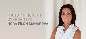 Prototyping to improve collaboration with UX Architect, Nora Filon Manapova