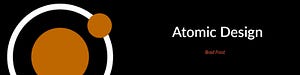 Atomic Design : Methodology for more cohesive, consistent user experiences