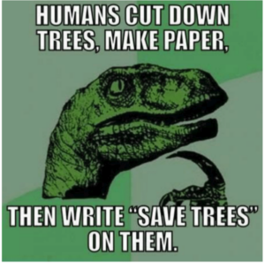 Philosoaaptor saying : “Humans cut down trees, make paper, then write “saves trees” on them.