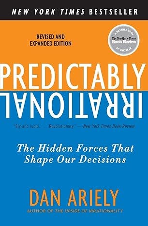 “Predictably Irrational: The Hidden Forces That Shape Our Decisions” by Dan Ariely