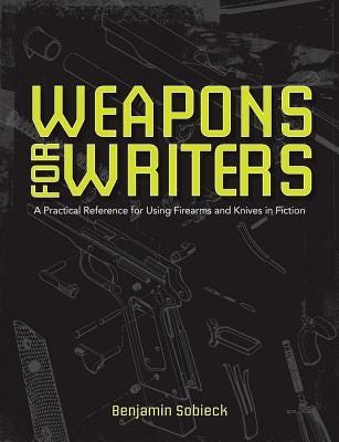 The Writer's Guide to Weapons: A Practical Reference for Using Firearms and Knives in Fiction PDF