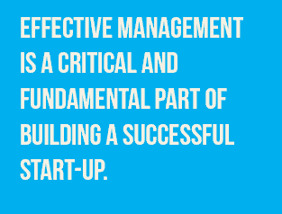 Effective Management is a critical and fundamental part of building a successful start-up.