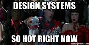 design systems , so hot right now