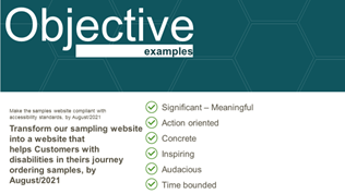 Rewriting Objective example 1 — Transform our sampling website into a website that helps Customers with disabilities in their journey ordering samples, by August/2021