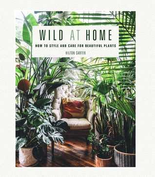 PDF Wild at Home: How to style and care for beautiful plants By Hilton Carter