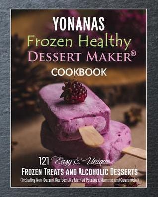 Yonanas: Frozen Healthy Dessert Maker Cookbook (121 Easy Unique Frozen Treats and Alcoholic Desserts, Including Non-Dessert Recipes Like Mashed Potatoes, Hummus and Guacamole!) PDF