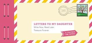 Letters to My Daughter: Write Now. Read Later. Treasure Forever. PDF