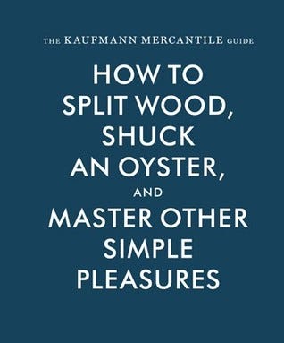 The Kaufmann Mercantile Guide: How to Split Wood, Shuck an Oyster, and Master Other Simple Pleasures PDF