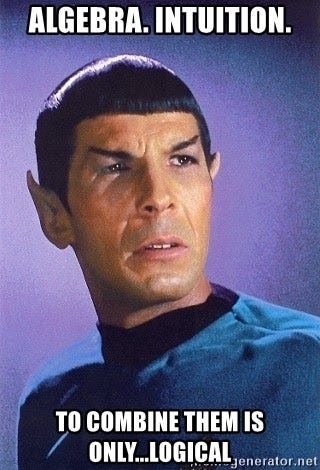 Meme of Spock saying, “Alegebra, Intution… to combine them is only logical”