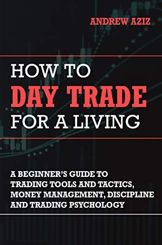 How to Day Trade for a Living: A Beginner's Guide to Trading Tools and Tactics, Money Management, Discipline and Trading Psychology PDF