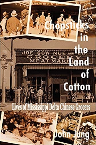 John Jung's Chopsticks in the Land of Cotton: Lives of Mississippi Delta Chinese Grocers