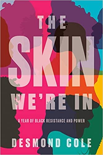 The Skin We’re In: A Year of Black Resistance and Power by Desmond Cole