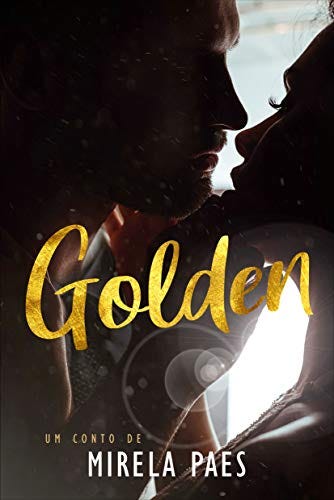 Capa de Golden- Da autora Mirela Paes- Com um título grande da cor dourada e um casal atrás, mostrando só parte do corpo e as bocas prestes a se beijarem.
