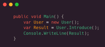 public void Main( ) {
 var User = new User( );
 var Result = User.Introduce( );
 Console.WriteLine(Result);
 }