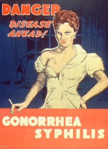 This poster states, “DANGER, DISEASE AHEAD!; GONORRHEA SYPHILIS”, and depicts what is supposed to represent a provocatively dressed female prostitute, who was smoking, and wearing a low-cut top, and a very hard facial expression.
