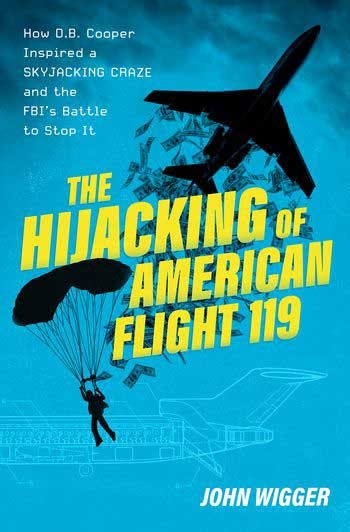 Title cover of “The Hijacking of American Flight 119: How D.B. Cooper Inspired a Skyjacking Craze and the FBI’s Battle to Stop It” by John Wigger