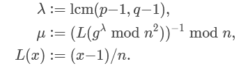 \lambda := lcm(p-1, q-1), \mu := (L(g^\lambda mod n²))^-1 mod n, L(x) := (x-1)/n
