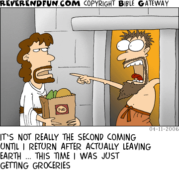 A cartoon of a bearded man (Jesus), approaching a stone house carrying a paper bag of groceries, looking unamused, and a shirtless bearded man (disciple) in the open doorway of the house with his eyes wide pointing. Caption: “It’s not really the Second Coming until I return after actually leaving Earth. This time I was just getting groceries.”