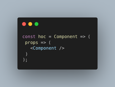 const hoc = Component => ( props => ( <Component /> ) );