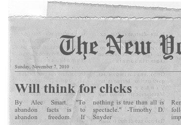 Mockup front page of the New York Times with an opinion headline that reads “Will think for clicks.” The text of the article reads, “By Alec Smart.” and has the following quote from Timothy D. Snyder: “To abandon facts is to abandon freedom. If nothing is true than all is spectacle.”