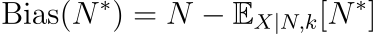 text{Bias}(N^*)=N-mathbb{E}_{X|N,k}[N^*]