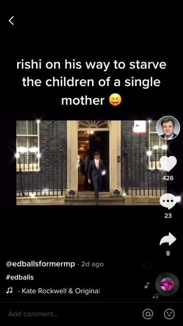 A TikTok of Rishi Sunak captioned ‘rishi on his way to starve the children of a single mother’. The footage is him walking, sped up