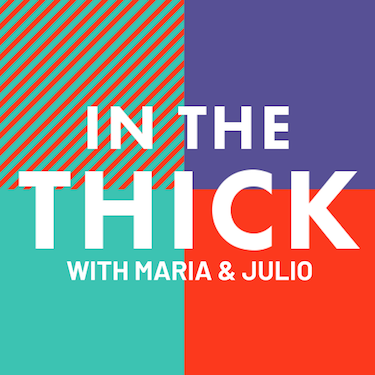 A patchwork of squares in turquoise, red, and purple, sits behind the podcast title: In the Thick with Maria and Julio