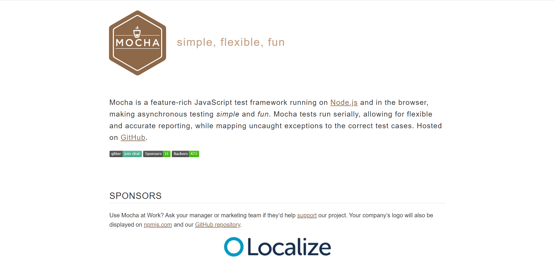 Mocha is a well-known, feature-rich JavaScript test framework that runs on Node.js as well as the browser. This makes asynchronous testing quite fun and simple to deal with. You need to know that Mocha tests usually run serially instead of parallelly. This paves way for more accurate and flexible reporting. You can also map unseen exceptions to the right test cases. It’s currently hosted directly on GitHub. Even though we use Mocha.js with many other popular assertion libraries, the most common one is Chai.