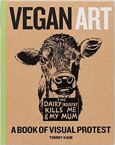 Vegan Art: A Book of Visual Protest by Tommy Kane.