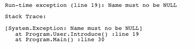 Run-time exception (line 19): Name must not be NULL
 Stack Trace:
 {System.Exception: Name must not be NULL]
 at Program.User.Introduce( ) : line 19
 at Program.Main ( ): line 30